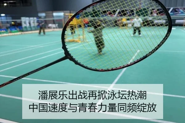 潘展乐出战再掀泳坛热潮 中国速度与青春力量同频绽放