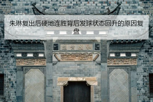 朱琳复出后硬地连胜背后发球状态回升的原因复盘